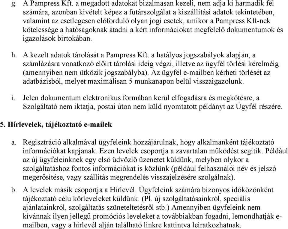 esetek, amikor a Pampress Kft-nek kötelessége a hatóságoknak átadni a kért információkat megfelelő dokumentumok és igazolások birtokában. h. A kezelt adatok tárolását a Pampress Kft.