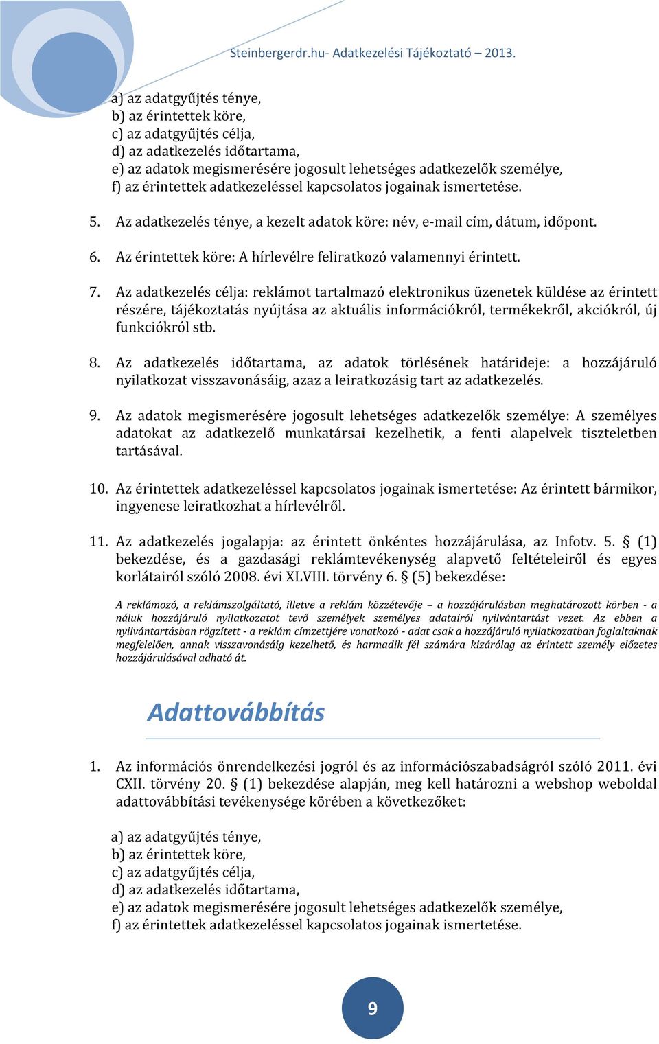 Az adatkezelés célja: reklámot tartalmazó elektronikus üzenetek küldése az érintett részére, tájékoztatás nyújtása az aktuális információkról, termékekről, akciókról, új funkciókról stb. 8.