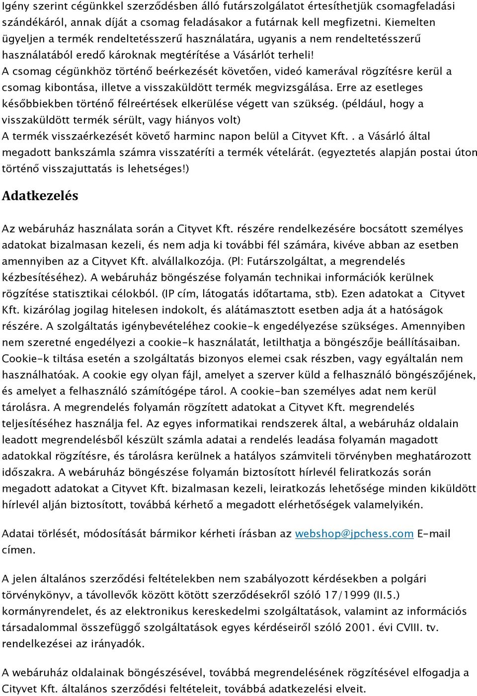 A csomag cégünkhöz történő beérkezését követően, videó kamerával rögzítésre kerül a csomag kibontása, illetve a visszaküldött termék megvizsgálása.