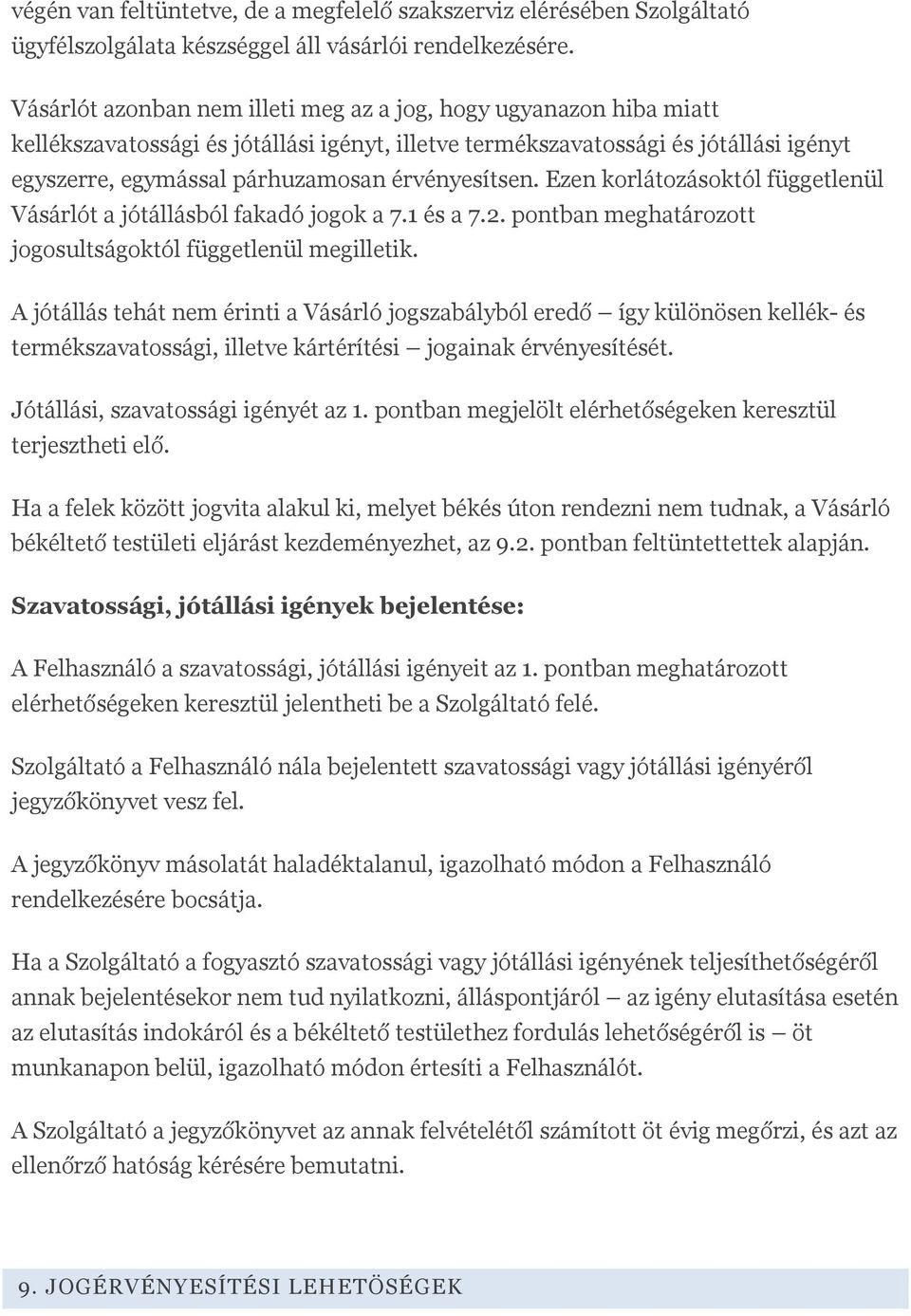 érvényesítsen. Ezen korlátozásoktól függetlenül Vásárlót a jótállásból fakadó jogok a 7.1 és a 7.2. pontban meghatározott jogosultságoktól függetlenül megilletik.