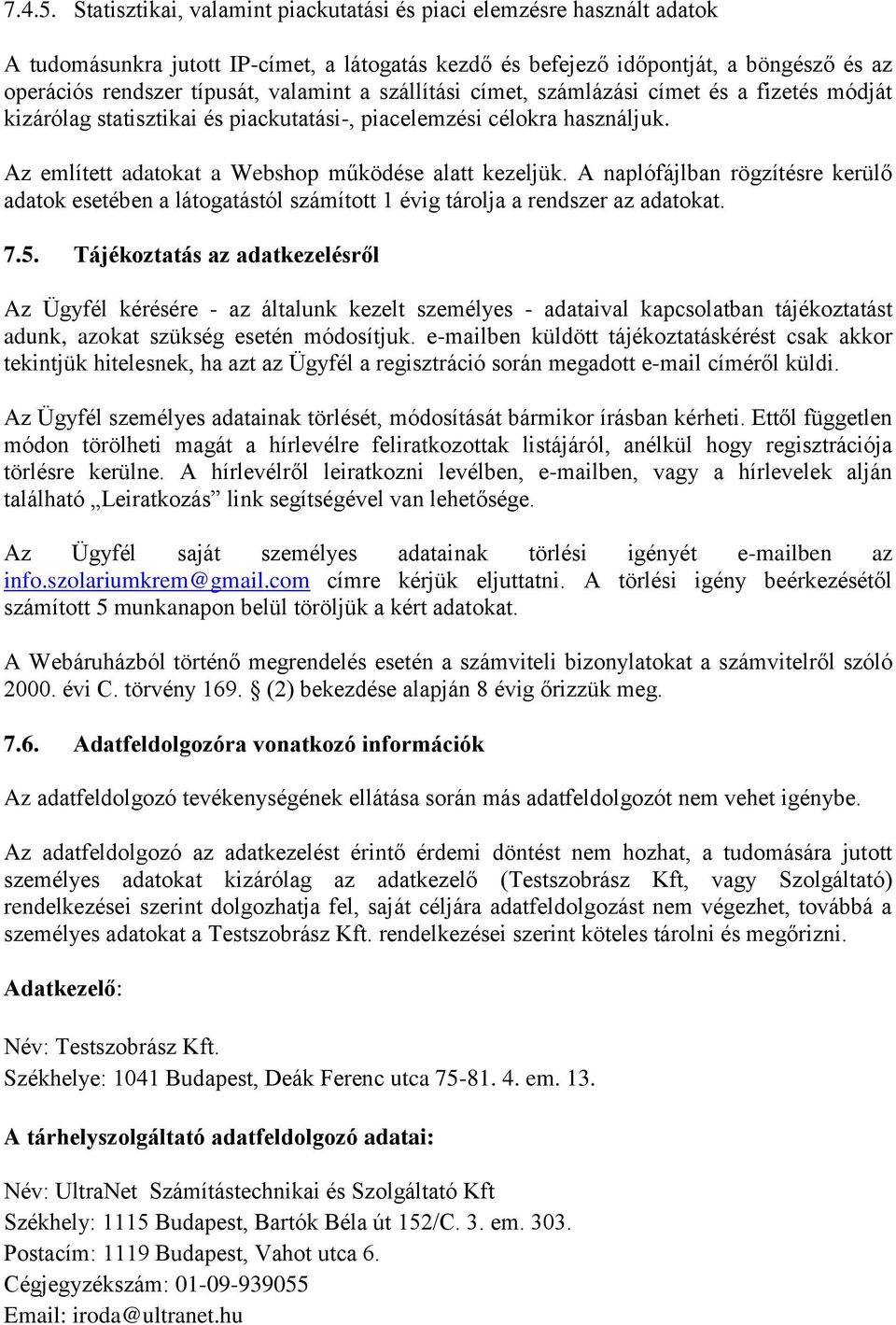 a szállítási címet, számlázási címet és a fizetés módját kizárólag statisztikai és piackutatási-, piacelemzési célokra használjuk. Az említett adatokat a Webshop működése alatt kezeljük.