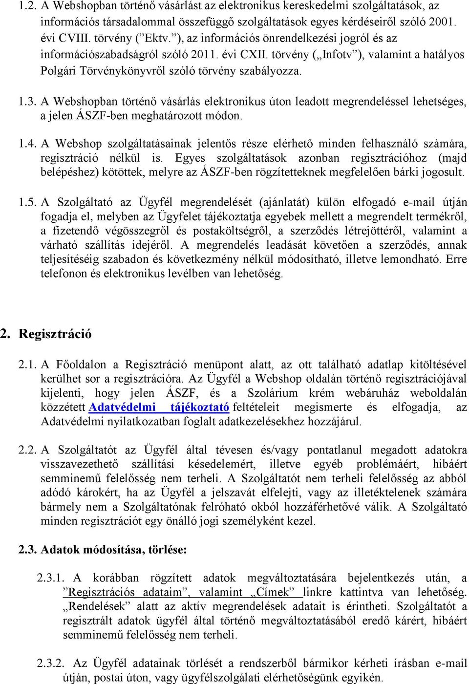 A Webshopban történő vásárlás elektronikus úton leadott megrendeléssel lehetséges, a jelen ÁSZF-ben meghatározott módon. 1.4.