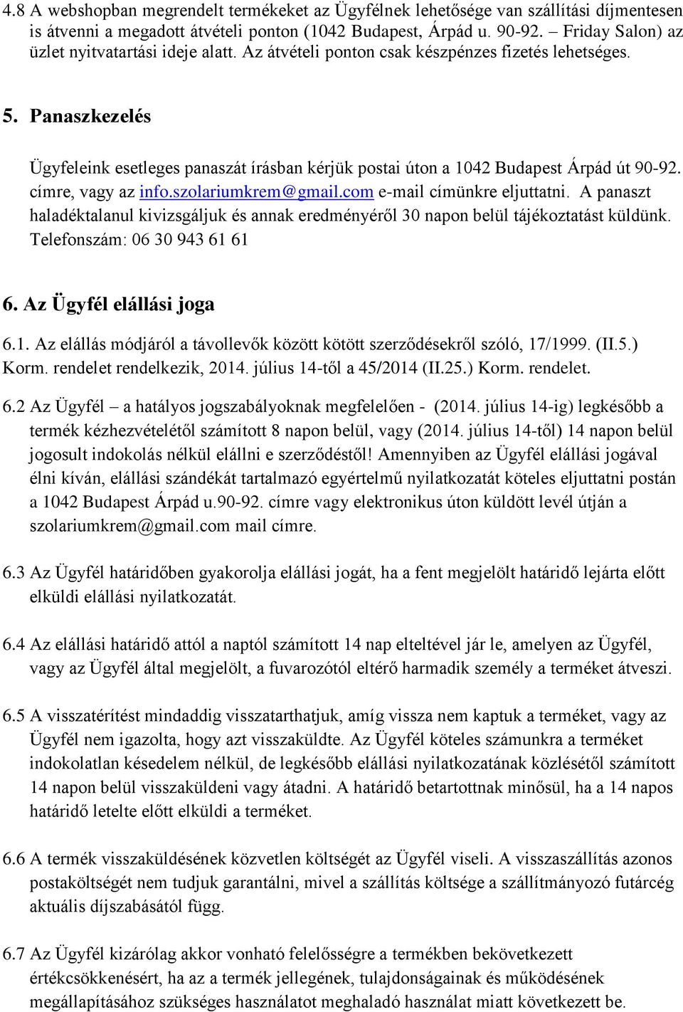 Panaszkezelés Ügyfeleink esetleges panaszát írásban kérjük postai úton a 1042 Budapest Árpád út 90-92. címre, vagy az info.szolariumkrem@gmail.com e-mail címünkre eljuttatni.