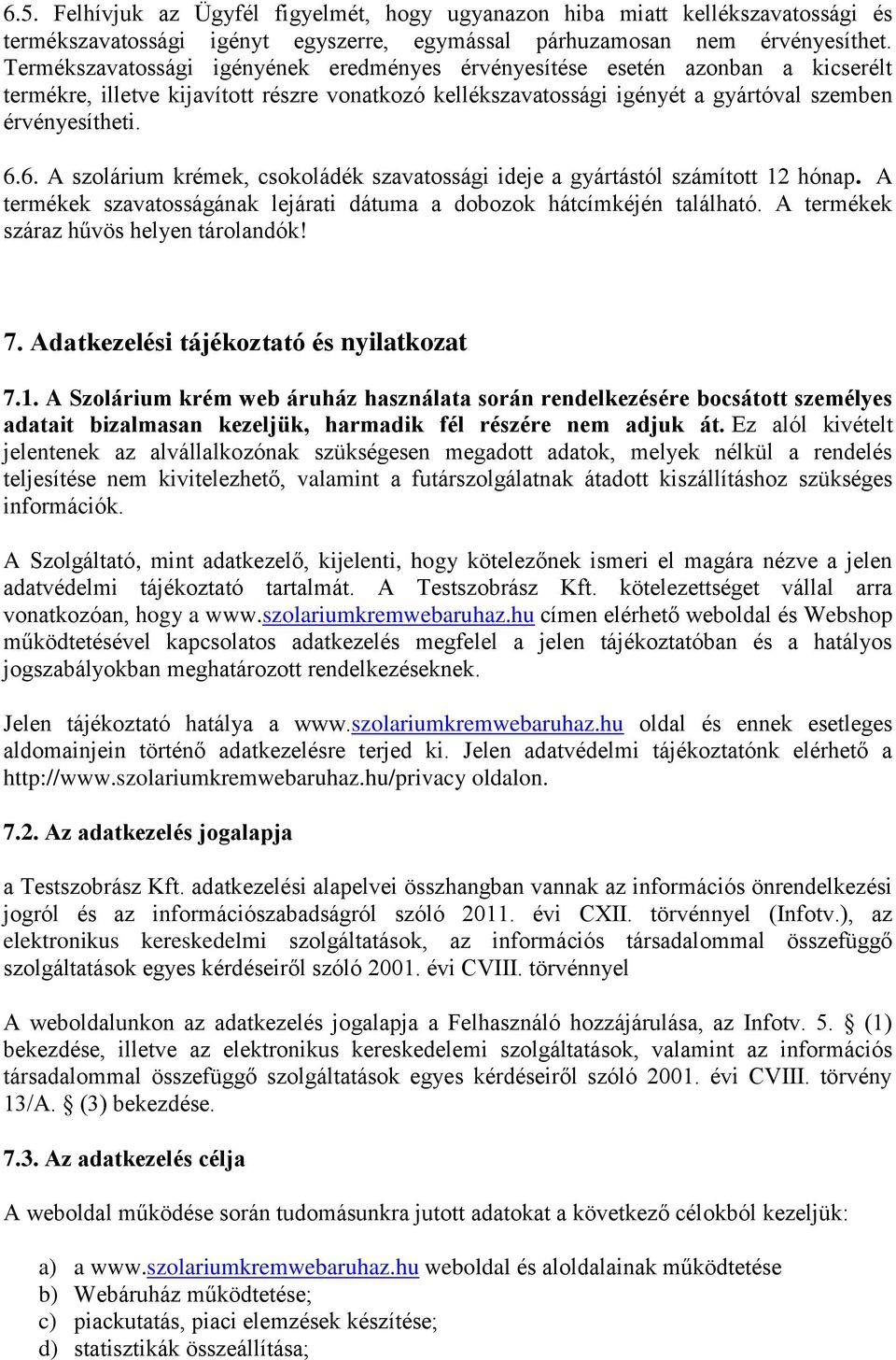 6. A szolárium krémek, csokoládék szavatossági ideje a gyártástól számított 12 hónap. A termékek szavatosságának lejárati dátuma a dobozok hátcímkéjén található.