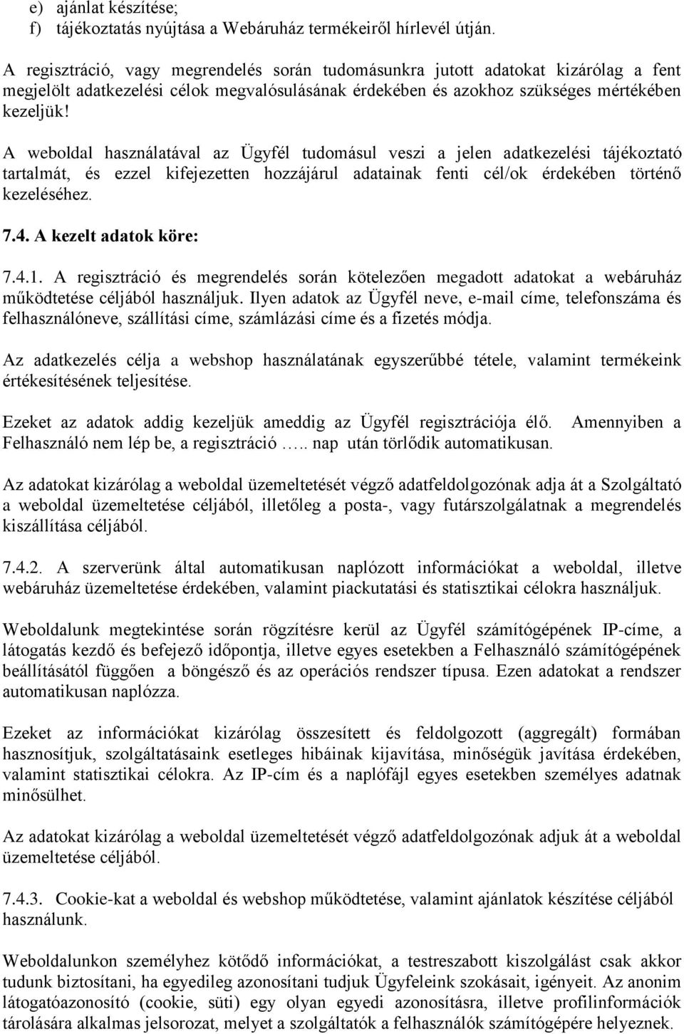 A weboldal használatával az Ügyfél tudomásul veszi a jelen adatkezelési tájékoztató tartalmát, és ezzel kifejezetten hozzájárul adatainak fenti cél/ok érdekében történő kezeléséhez. 7.4.