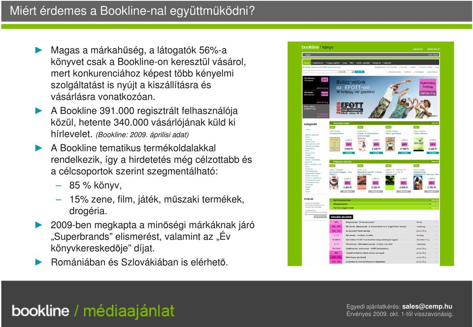 vásárlásra vonatkozóan. A Bookline 391.000 regisztrált felhasználója közül, hetente 340.000 vásárlójának küld ki hírlevelet. (Bookline: 2009.