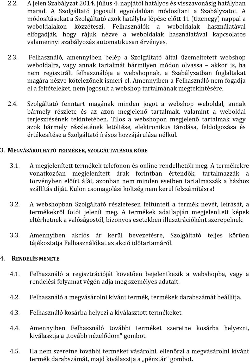 Felhasználók a weboldalak használatával elfogadják, hogy rájuk nézve a weboldalak használatával kapcsolatos valamennyi szabályozás automatikusan érvényes. 2.3.