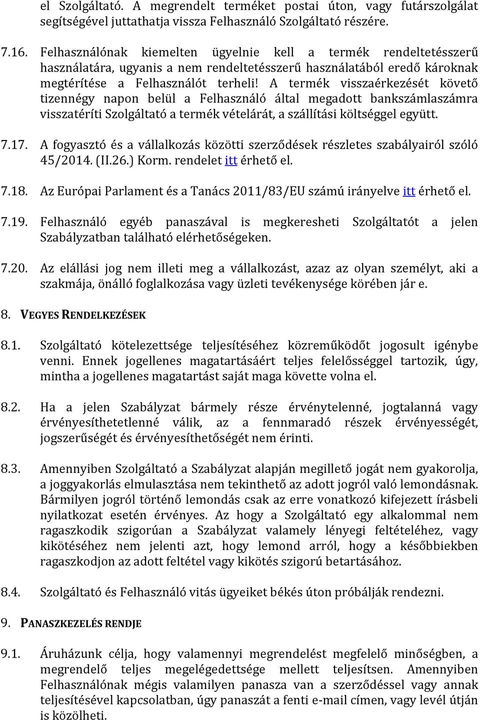 A termék visszaérkezését követő tizennégy napon belül a Felhasználó által megadott bankszámlaszámra visszatéríti Szolgáltató a termék vételárát, a szállítási költséggel együtt. 7.17.