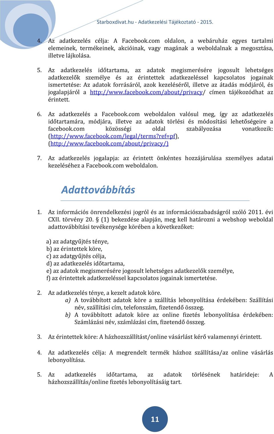 illetve az átadás módjáról, és jogalapjáról a http://www.facebook.com/about/privacy/ címen tájékozódhat az érintett. 6. Az adatkezelés a Facebook.