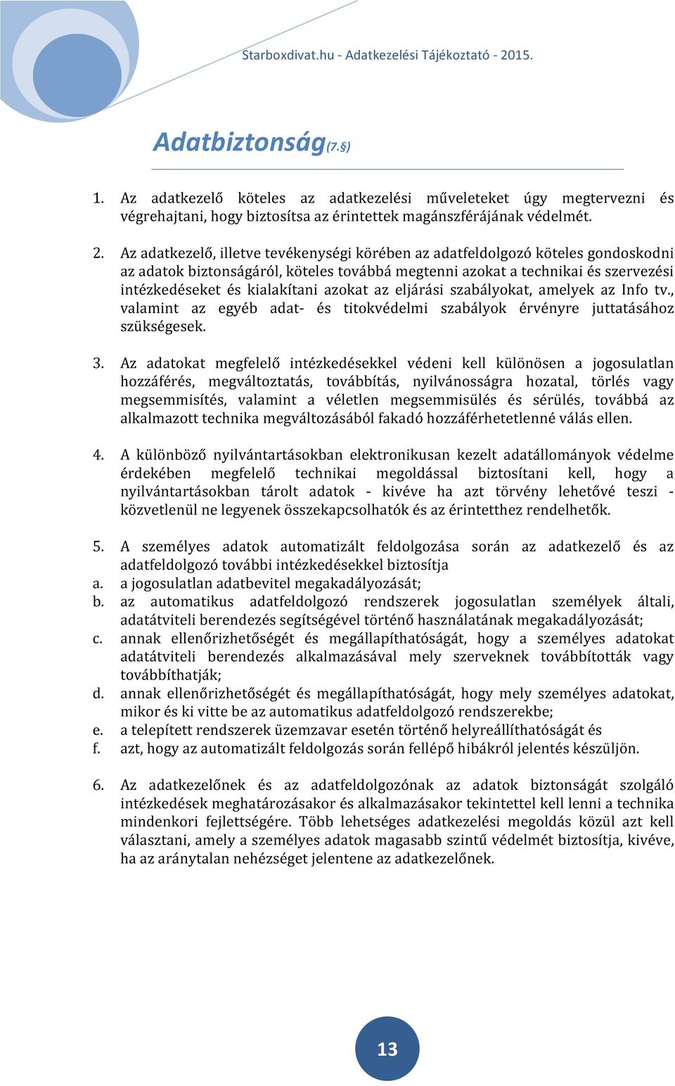 azokat az eljárási szabályokat, amelyek az Info tv., valamint az egyéb adat- és titokvédelmi szabályok érvényre juttatásához szükségesek. 3.