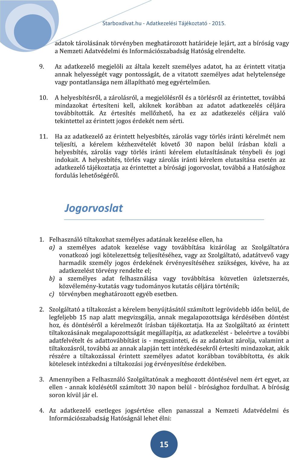 egyértelműen. 10. A helyesbítésről, a zárolásról, a megjelölésről és a törlésről az érintettet, továbbá mindazokat értesíteni kell, akiknek korábban az adatot adatkezelés céljára továbbították.