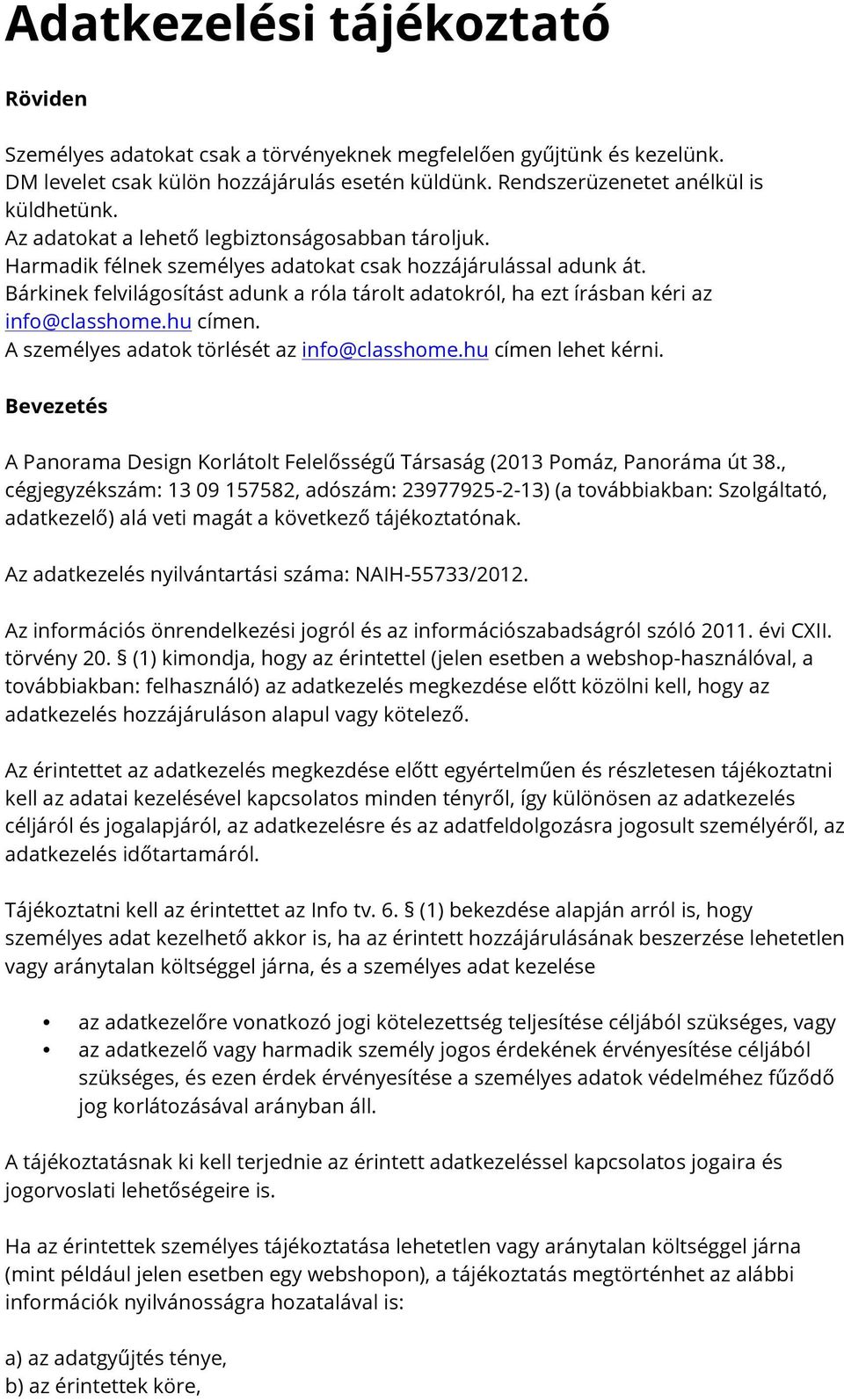 Bárkinek felvilágosítást adunk a róla tárolt adatokról, ha ezt írásban kéri az info@classhome.hu címen. A személyes adatok törlését az info@classhome.hu címen lehet kérni.