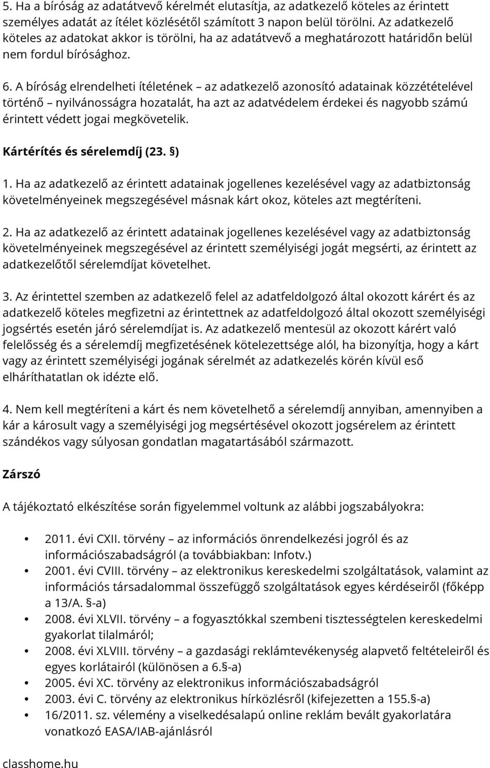 A bíróság elrendelheti ítéletének az adatkezelő azonosító adatainak közzétételével történő nyilvánosságra hozatalát, ha azt az adatvédelem érdekei és nagyobb számú érintett védett jogai megkövetelik.