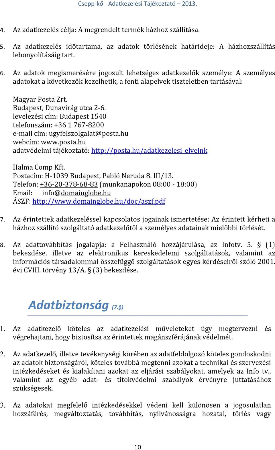 Budapest, Dunavirág utca 2-6. levelezési cím: Budapest 1540 telefonszám: +36 1 767-8200 e-mail cím: ugyfelszolgalat@posta.hu webcím: www.posta.hu adatvédelmi tájékoztató: http://posta.