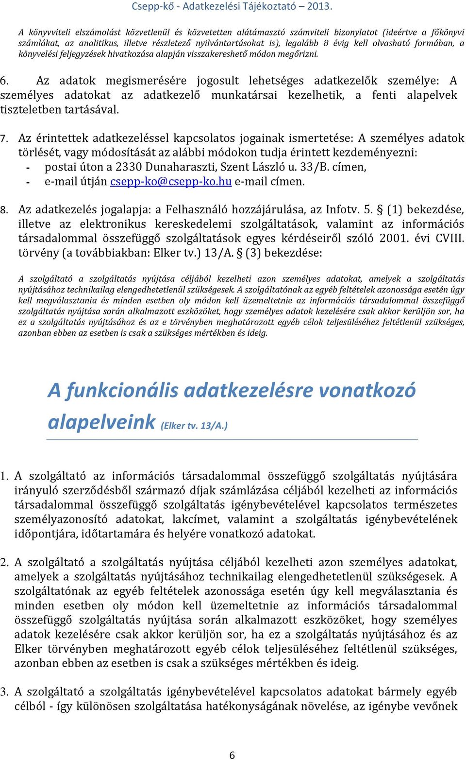 Az adatok megismerésére jogosult lehetséges adatkezelők személye: A személyes adatokat az adatkezelő munkatársai kezelhetik, a fenti alapelvek tiszteletben tartásával. 7.