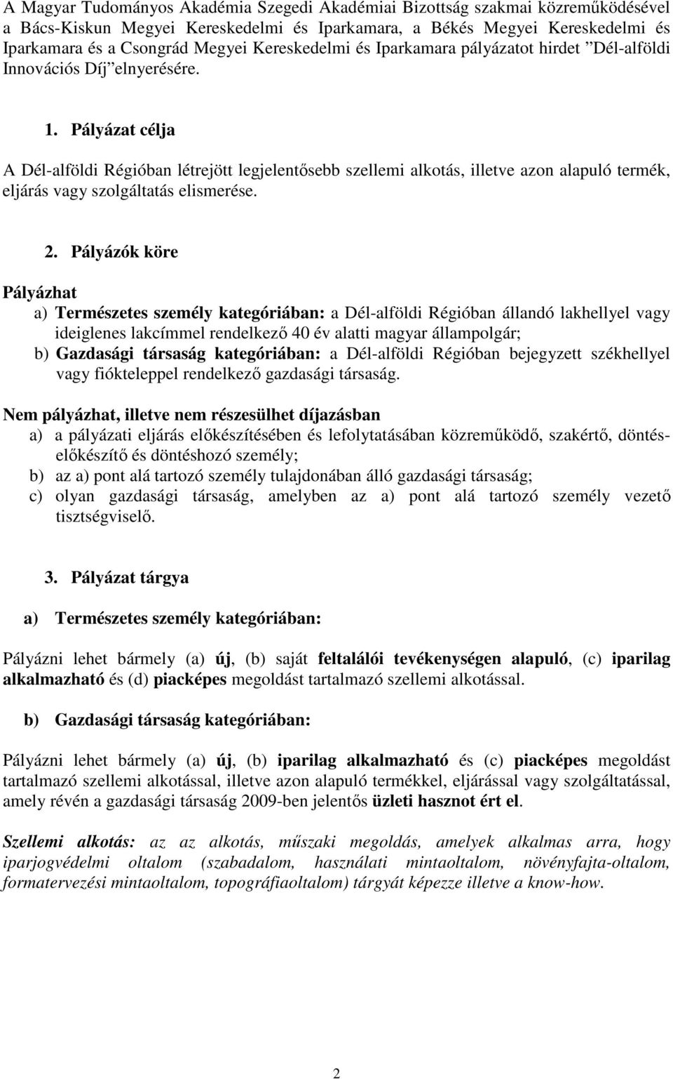 Pályázat célja A Dél-alföldi Régióban létrejött legjelentısebb szellemi alkotás, illetve azon alapuló termék, eljárás vagy szolgáltatás elismerése. 2.