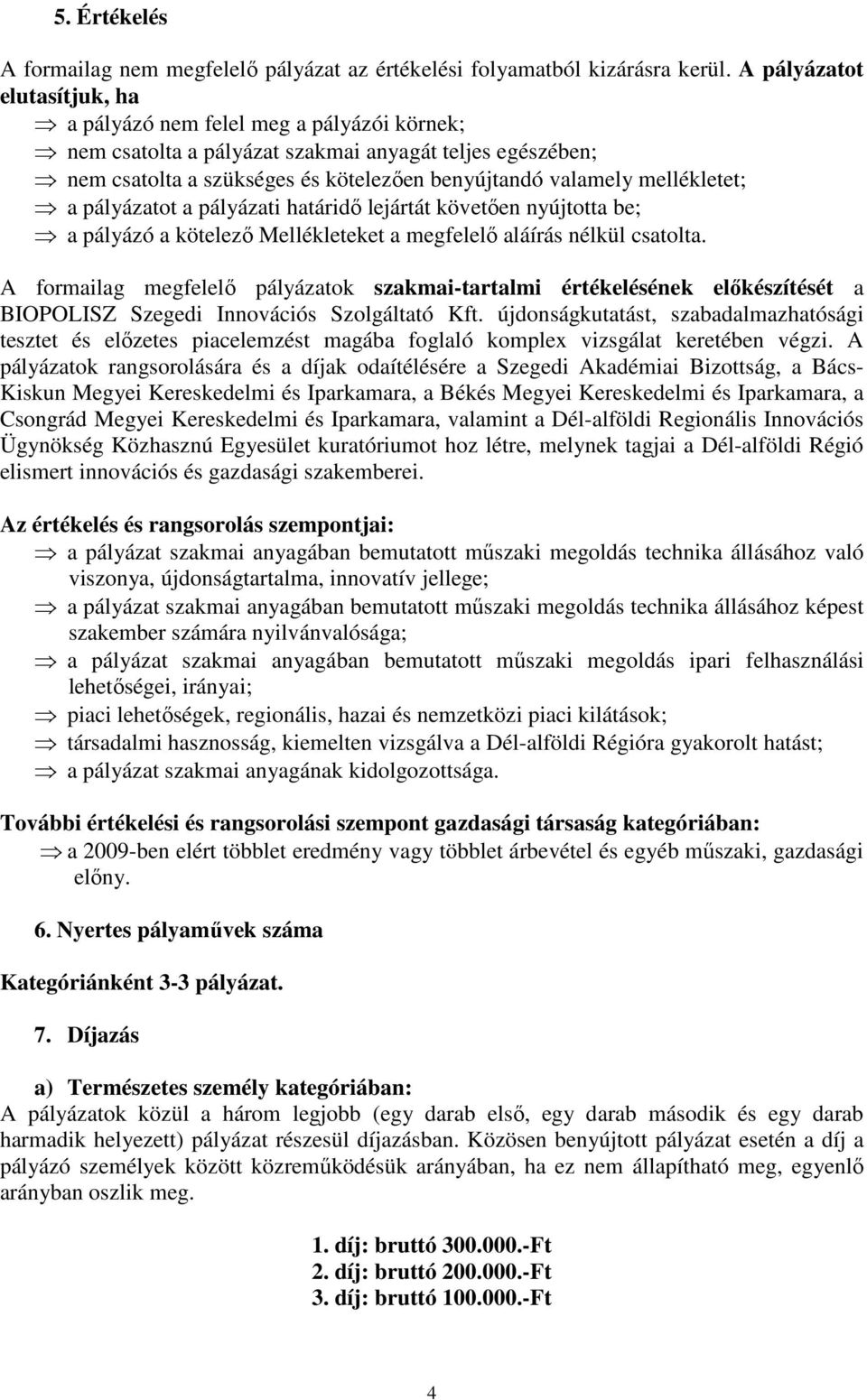 mellékletet; a pályázatot a pályázati határidı lejártát követıen nyújtotta be; a pályázó a kötelezı Mellékleteket a megfelelı aláírás nélkül csatolta.