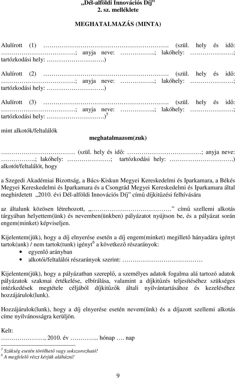 ) 5 mint alkotók/feltalálók meghatalmazom(zuk) ) alkotót/feltalálót, hogy a Szegedi Akadémiai Bizottság, a Bács-Kiskun Megyei Kereskedelmi és Iparkamara, a Békés Megyei Kereskedelmi és Iparkamara és