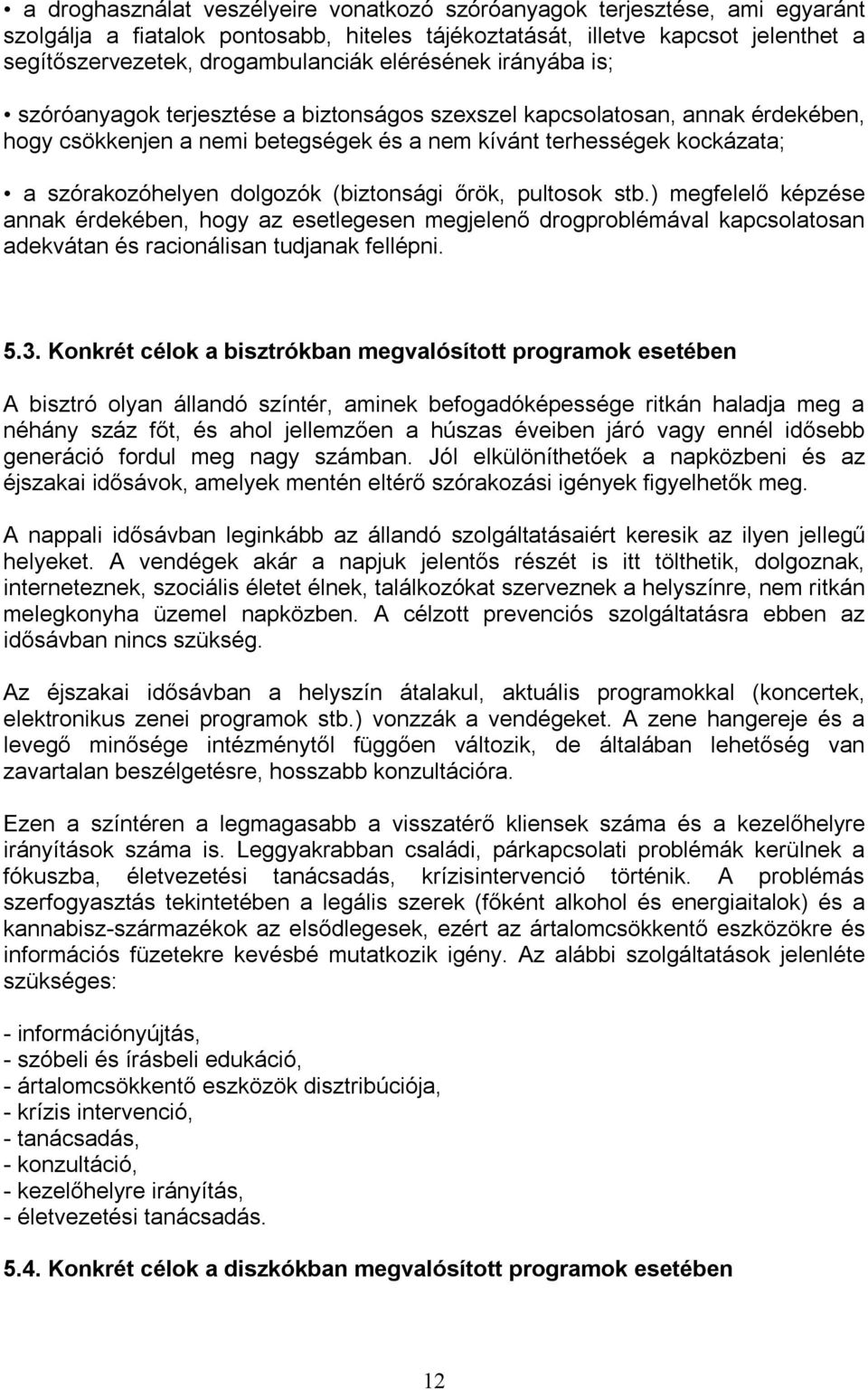 dolgozók (biztonsági őrök, pultosok stb.) megfelelő képzése annak érdekében, hogy az esetlegesen megjelenő drogproblémával kapcsolatosan adekvátan és racionálisan tudjanak fellépni. 5.3.