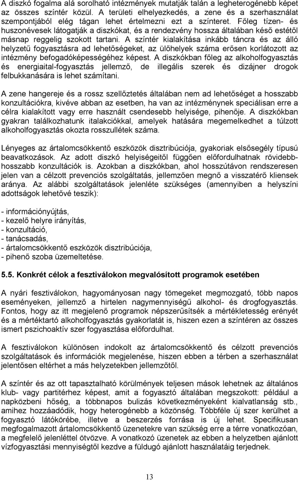 Főleg tízen- és huszonévesek látogatják a diszkókat, és a rendezvény hossza általában késő estétől másnap reggelig szokott tartani.