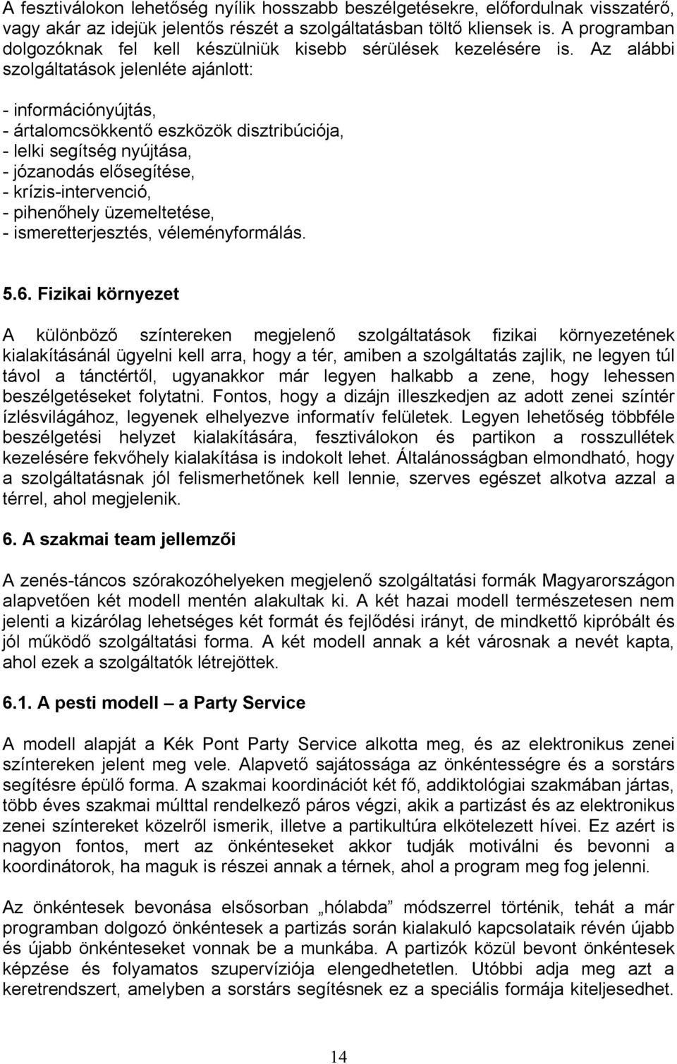 Az alábbi szolgáltatások jelenléte ajánlott: - információnyújtás, - ártalomcsökkentő eszközök disztribúciója, - lelki segítség nyújtása, - józanodás elősegítése, - krízis-intervenció, - pihenőhely