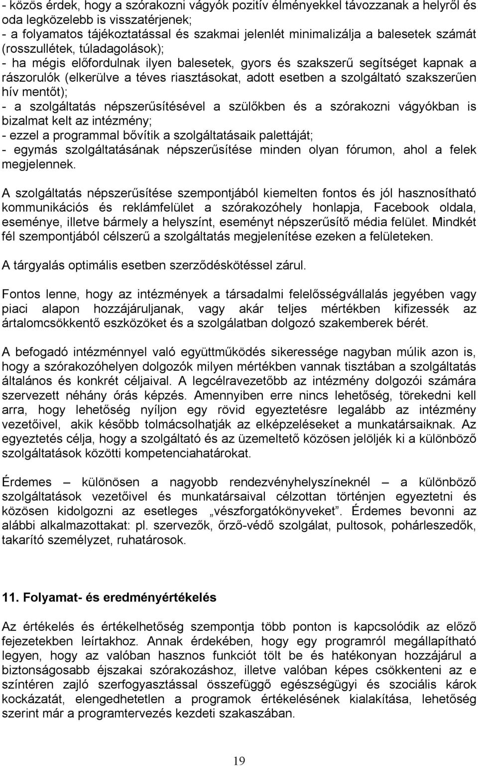 szakszerűen hív mentőt); - a szolgáltatás népszerűsítésével a szülőkben és a szórakozni vágyókban is bizalmat kelt az intézmény; - ezzel a programmal bővítik a szolgáltatásaik palettáját; - egymás