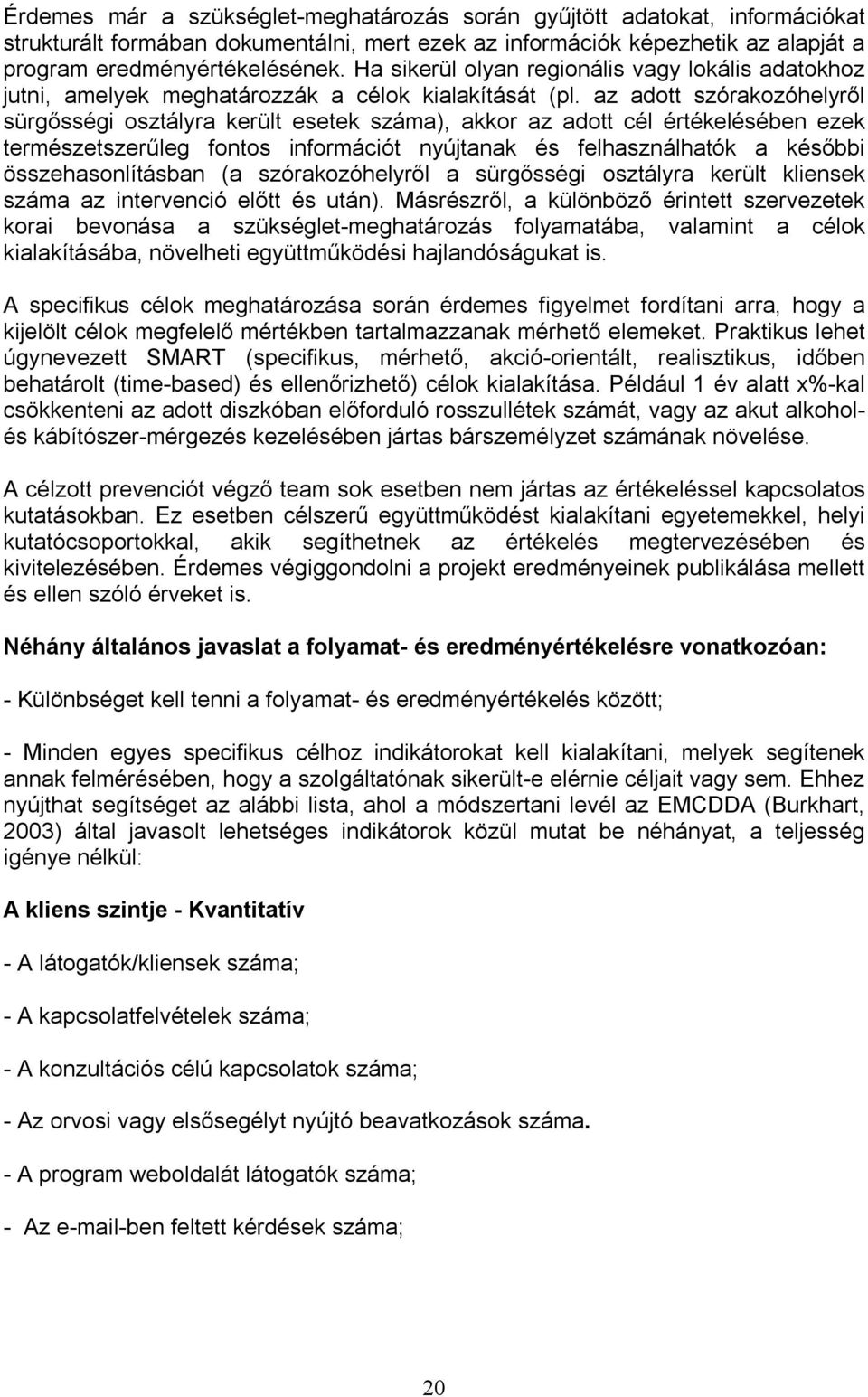 az adott szórakozóhelyről sürgősségi osztályra került esetek száma), akkor az adott cél értékelésében ezek természetszerűleg fontos információt nyújtanak és felhasználhatók a későbbi