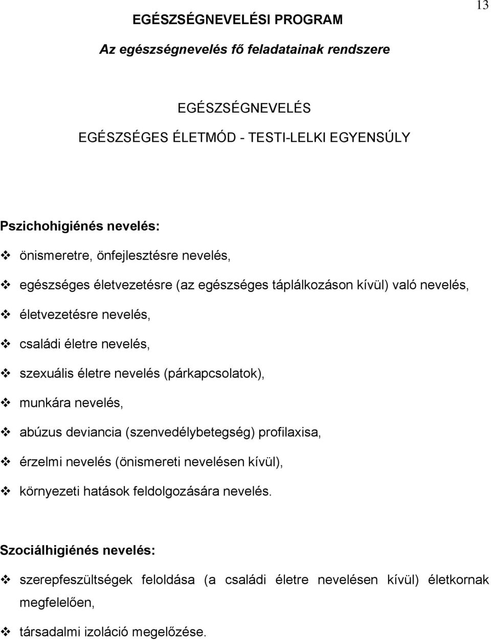 szexuális életre nevelés (párkapcsolatok), munkára nevelés, abúzus deviancia (szenvedélybetegség) profilaxisa, érzelmi nevelés (önismereti nevelésen kívül),