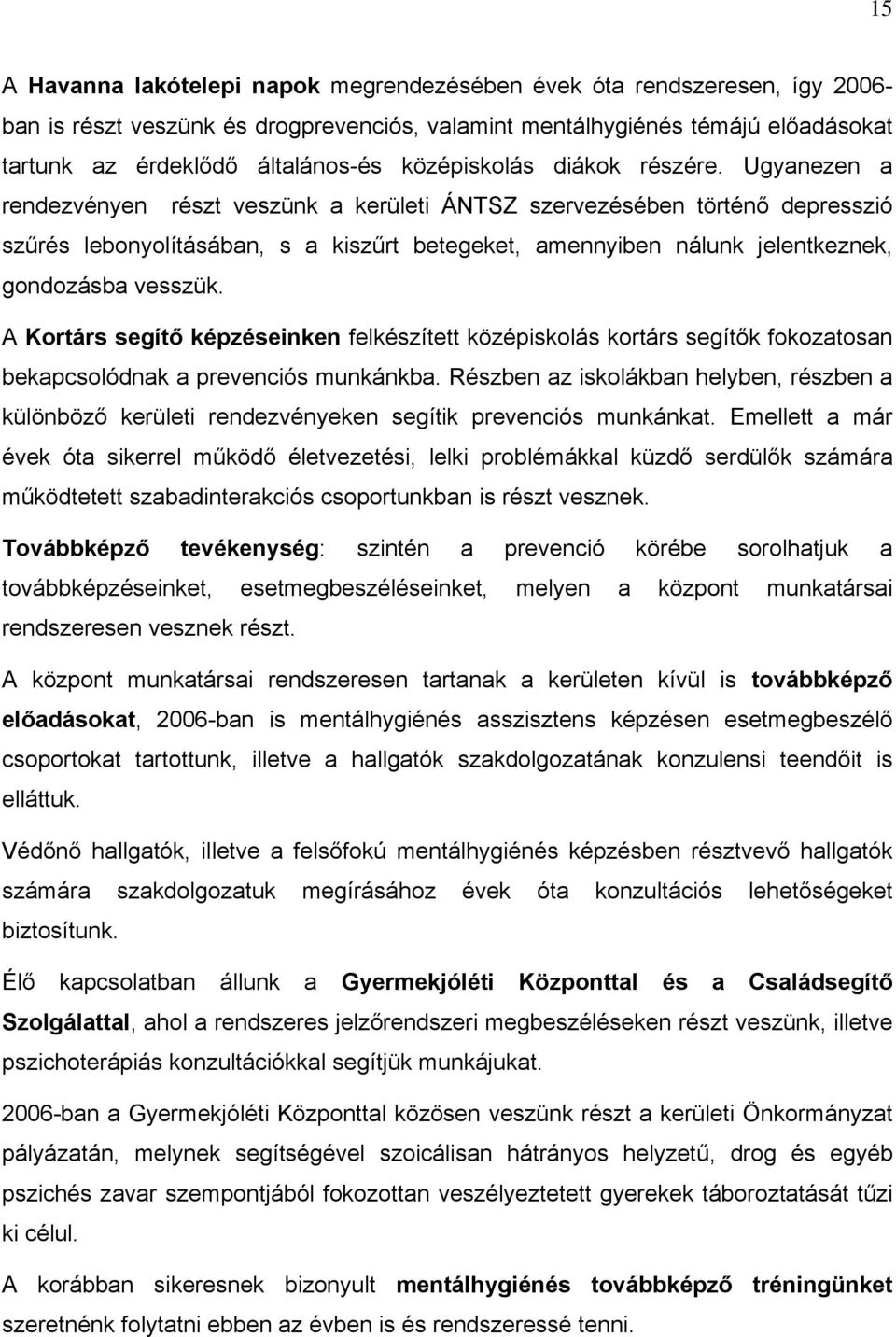 Ugyanezen a rendezvényen részt veszünk a kerületi ÁNTSZ szervezésében történő depresszió szűrés lebonyolításában, s a kiszűrt betegeket, amennyiben nálunk jelentkeznek, gondozásba vesszük.