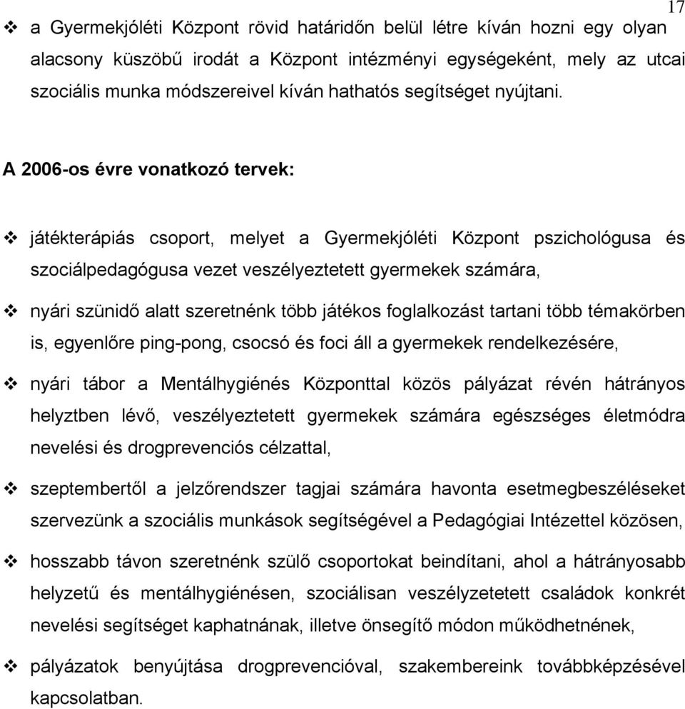 A 2006-os évre vonatkozó tervek: játékterápiás csoport, melyet a Gyermekjóléti Központ pszichológusa és szociálpedagógusa vezet veszélyeztetett gyermekek számára, nyári szünidő alatt szeretnénk több