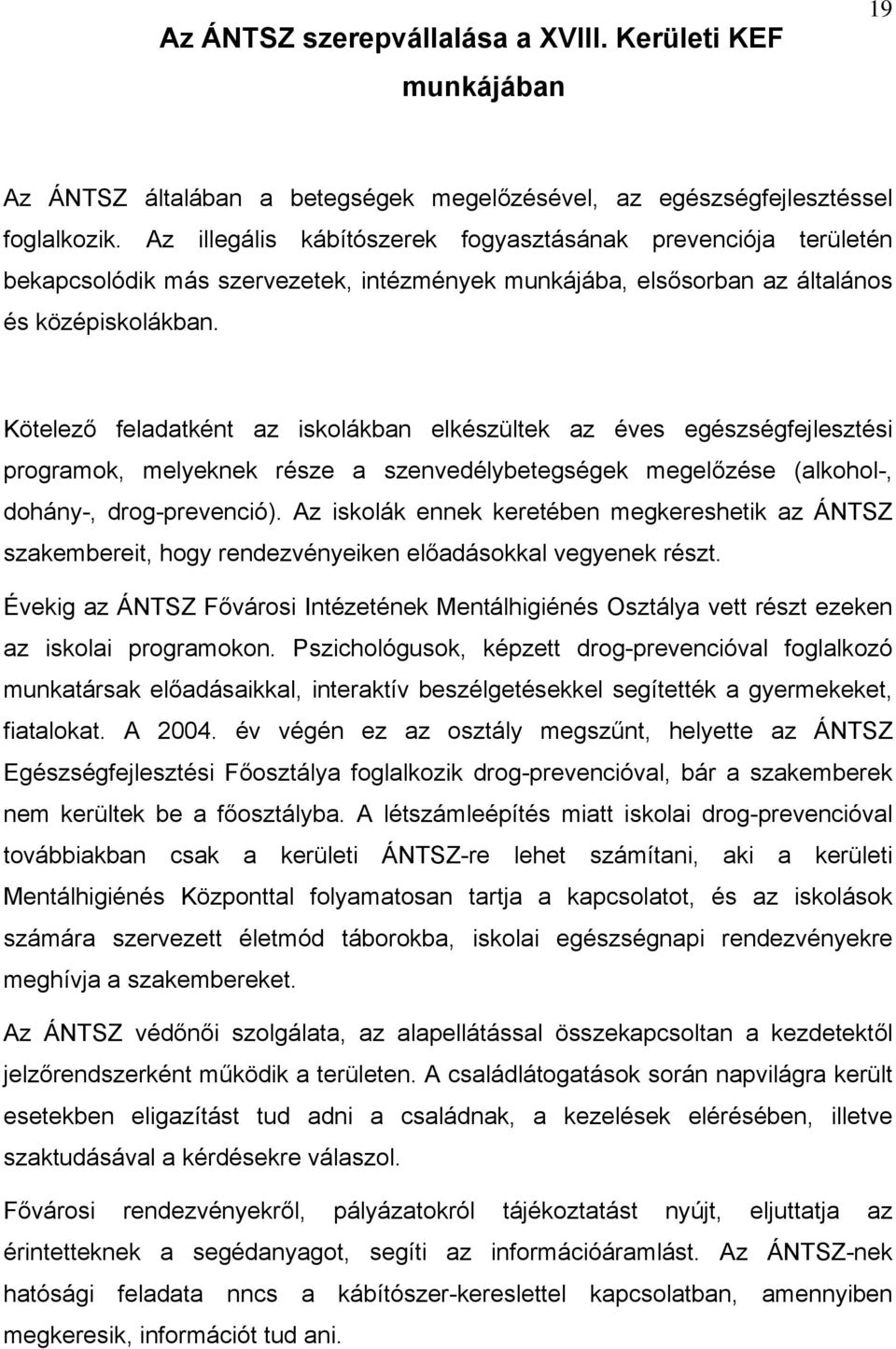 Kötelező feladatként az iskolákban elkészültek az éves egészségfejlesztési programok, melyeknek része a szenvedélybetegségek megelőzése (alkohol-, dohány-, drog-prevenció).