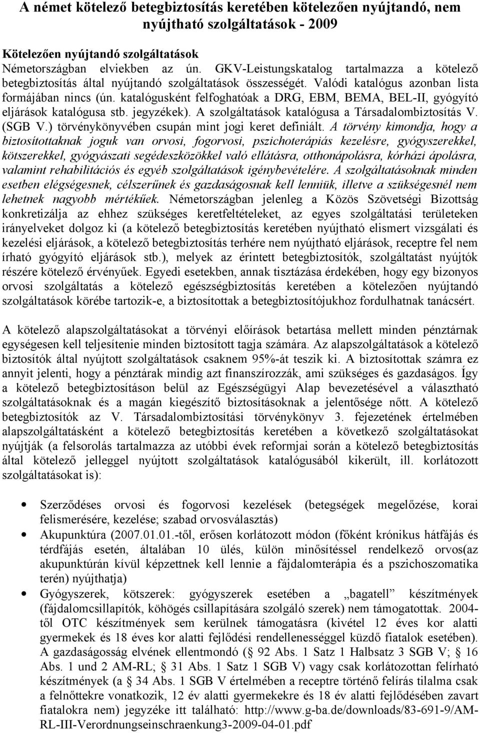 katalógusként felfoghatóak a DRG, EBM, BEMA, BEL-II, gyógyító eljárások katalógusa stb. jegyzékek). A szolgáltatások katalógusa a Társadalombiztosítás V. (SGB V.