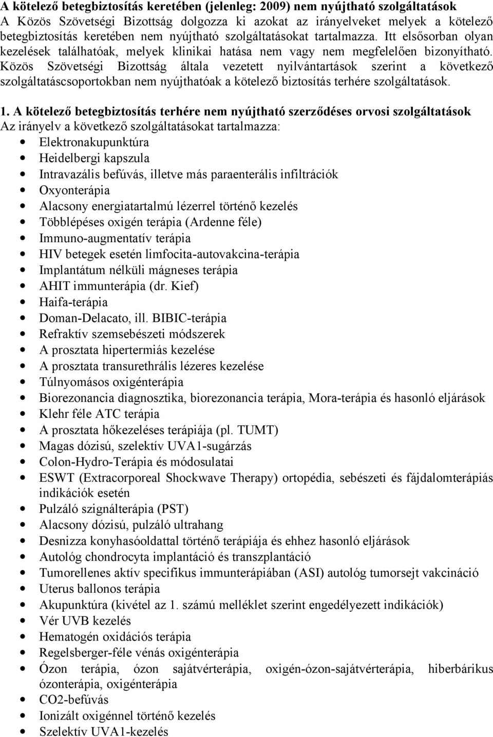 Közös Szövetségi Bizottság általa vezetett nyilvántartások szerint a következő szolgáltatáscsoportokban nem nyújthatóak a kötelező biztosítás terhére szolgáltatások. 1.