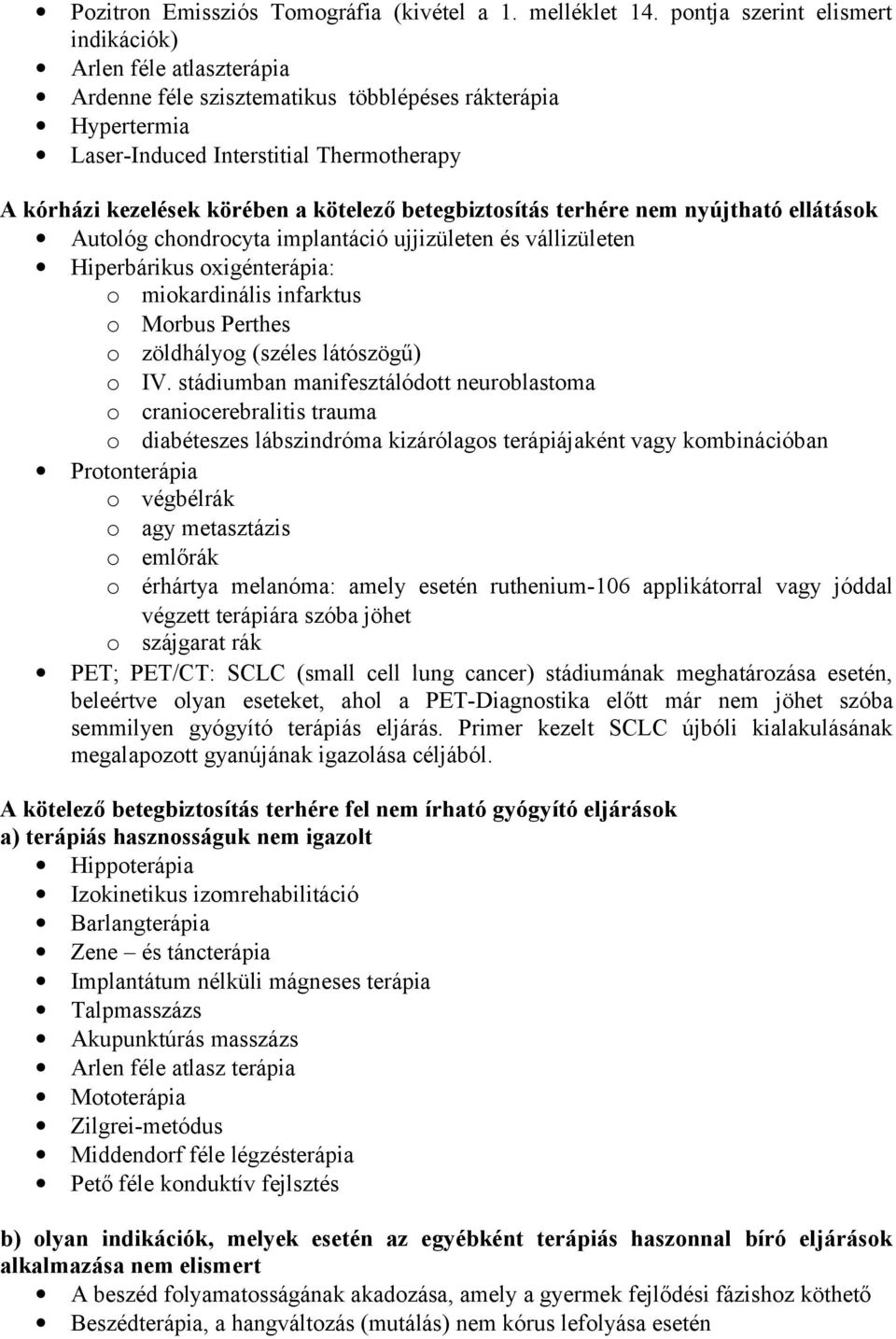 kötelező betegbiztosítás terhére nem nyújtható ellátások Autológ chondrocyta implantáció ujjizületen és vállizületen Hiperbárikus oxigénterápia: o miokardinális infarktus o Morbus Perthes o