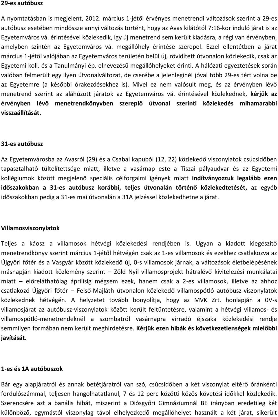 érintésével közlekedik, így új menetrend sem került kiadásra, a régi van érvényben, amelyben szintén az Egyetemváros vá. megállóhely érintése szerepel.