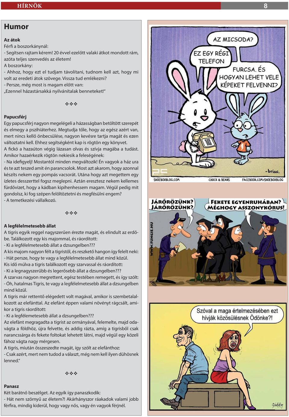 - Persze, még most is magam előtt van: Ezennel házastársakká nyilvánítalak benneteket! Papucsférj Egy papucsférj nagyon megelégeli a házasságban betöltött szerepét és elmegy a pszihiáterhez.