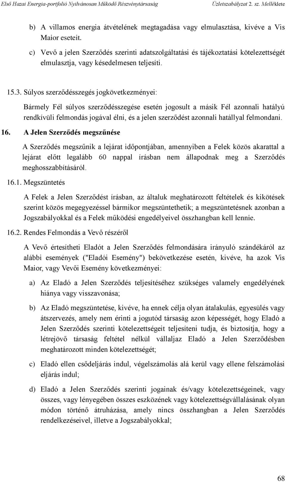 Súlyos szerződésszegés jogkövetkezményei: Bármely Fél súlyos szerződésszegése esetén jogosult a másik Fél azonnali hatályú rendkívüli felmondás jogával élni, és a jelen szerződést azonnali hatállyal