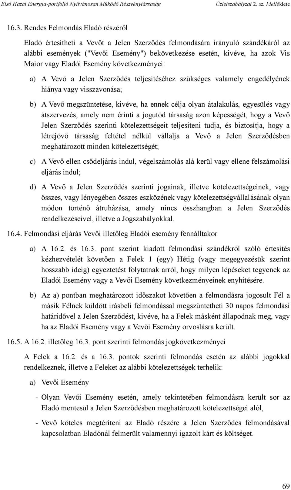 átalakulás, egyesülés vagy átszervezés, amely nem érinti a jogutód társaság azon képességét, hogy a Vevő Jelen Szerződés szerinti kötelezettségeit teljesíteni tudja, és biztosítja, hogy a létrejövő