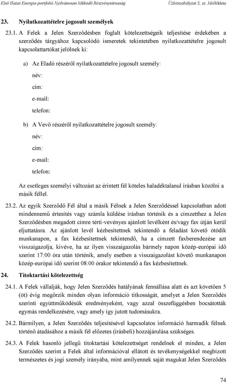 Eladó részéről nyilatkozattételre jogosult személy: név: cím: e-mail: telefon: b) A Vevő részéről nyilatkozattételre jogosult személy: név: cím: e-mail: telefon: Az esetleges személyi változást az