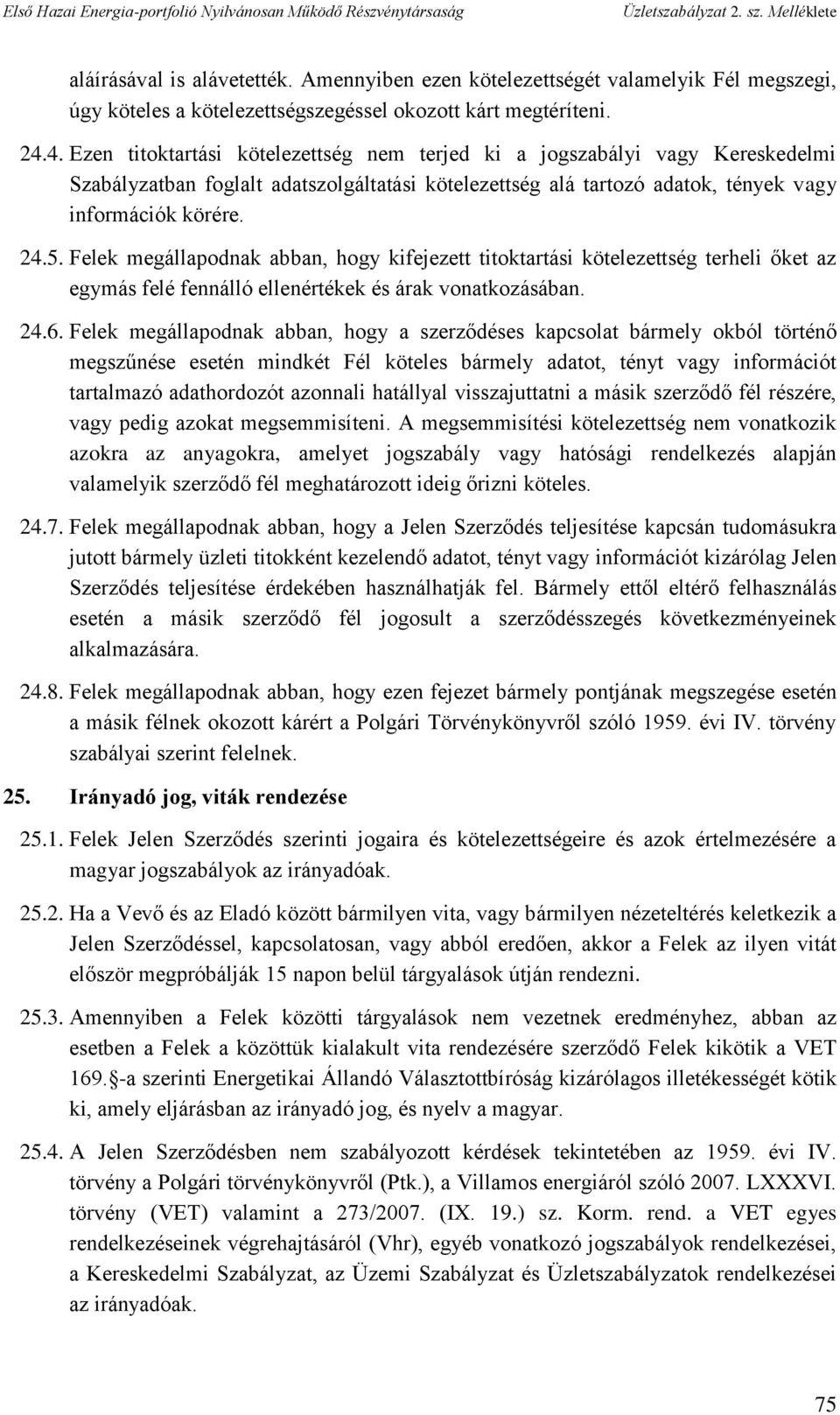 Felek megállapodnak abban, hogy kifejezett titoktartási kötelezettség terheli őket az egymás felé fennálló ellenértékek és árak vonatkozásában. 24.6.