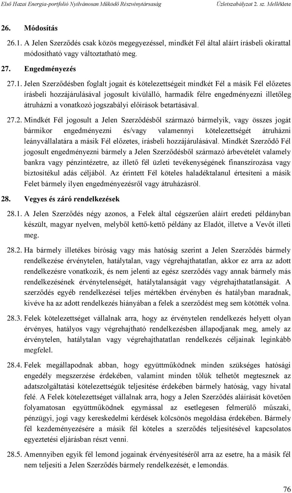 Jelen Szerződésben foglalt jogait és kötelezettségeit mindkét Fél a másik Fél előzetes írásbeli hozzájárulásával jogosult kívülálló, harmadik félre engedményezni illetőleg átruházni a vonatkozó