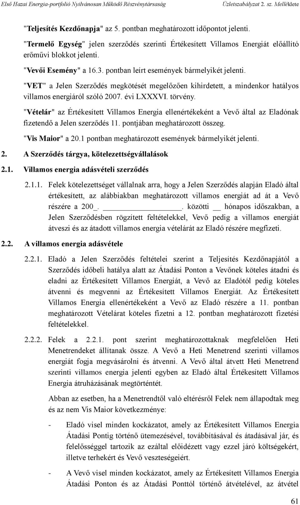 "Vételár" az Értékesített Villamos Energia ellenértékeként a Vevő által az Eladónak fizetendő a Jelen szerződés 11. pontjában meghatározott összeg. "Vis Maior" a 20.
