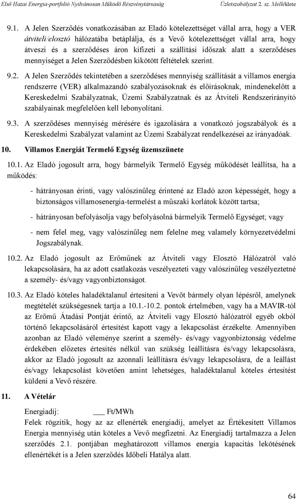 A Jelen Szerződés tekintetében a szerződéses mennyiség szállítását a villamos energia rendszerre (VER) alkalmazandó szabályozásoknak és előírásoknak, mindenekelőtt a Kereskedelmi Szabályzatnak, Üzemi