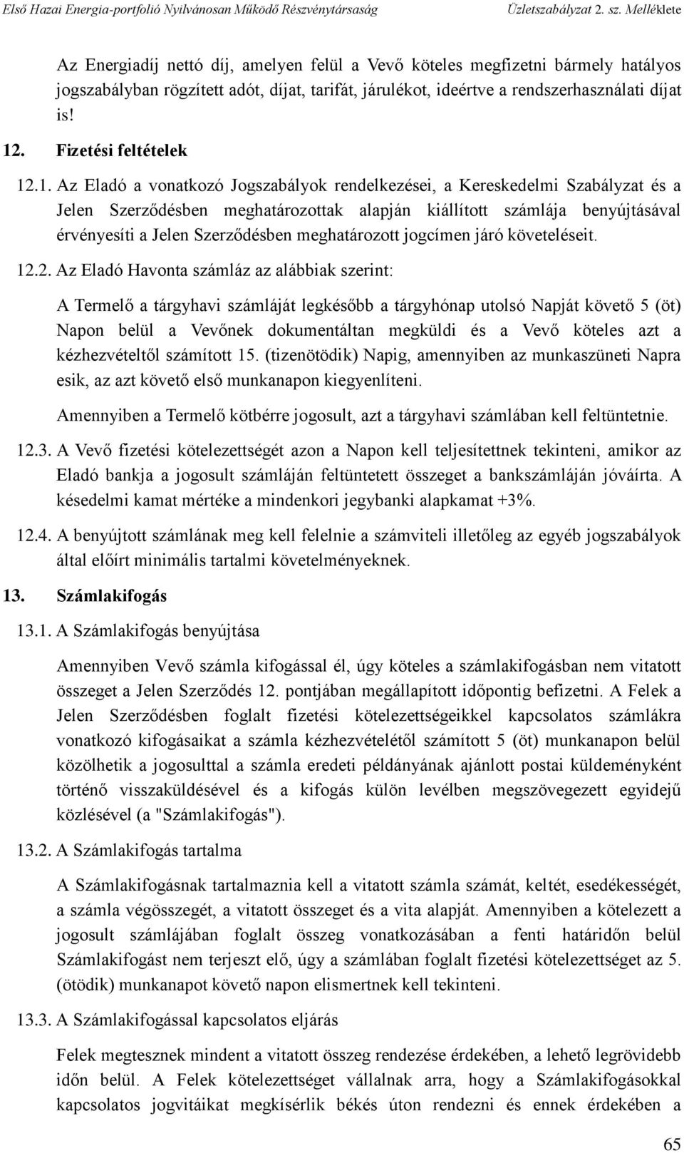 .1. Az Eladó a vonatkozó Jogszabályok rendelkezései, a Kereskedelmi Szabályzat és a Jelen Szerződésben meghatározottak alapján kiállított számlája benyújtásával érvényesíti a Jelen Szerződésben