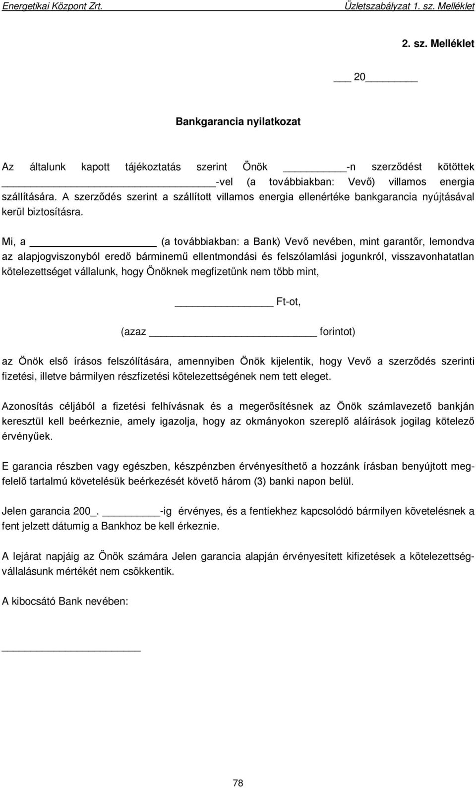 Mi, a (a továbbiakban: a Bank) Vevő nevében, mint garantőr, lemondva az alapjogviszonyból eredő bárminemű ellentmondási és felszólamlási jogunkról, visszavonhatatlan kötelezettséget vállalunk, hogy