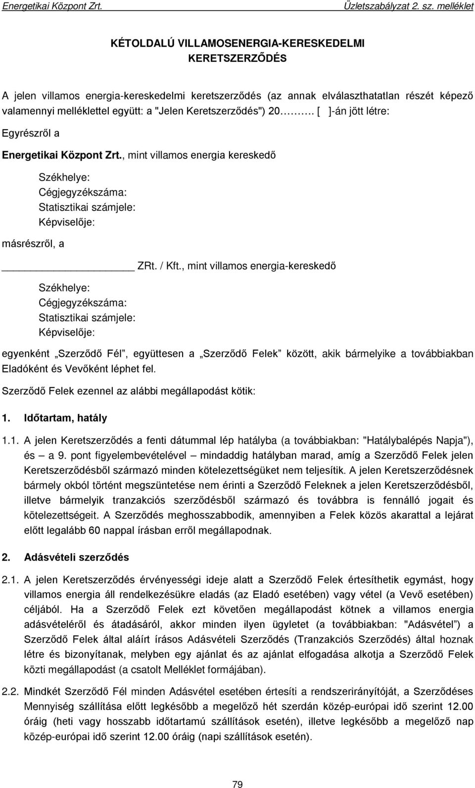 Keretszerződés") 20. [ ]-án jött létre: Egyrészről a Energetikai Központ Zrt., mint villamos energia kereskedő másrészről, a Székhelye: Cégjegyzékszáma: Statisztikai számjele: Képviselője: ZRt. / Kft.