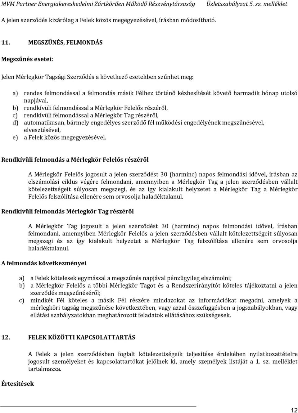 utolsó napjával, b) rendkívüli felmondással a Mérlegkör Felelős részéről, c) rendkívüli felmondással a Mérlegkör Tag részéről, d) automatikusan, bármely engedélyes szerződő fél működési engedélyének