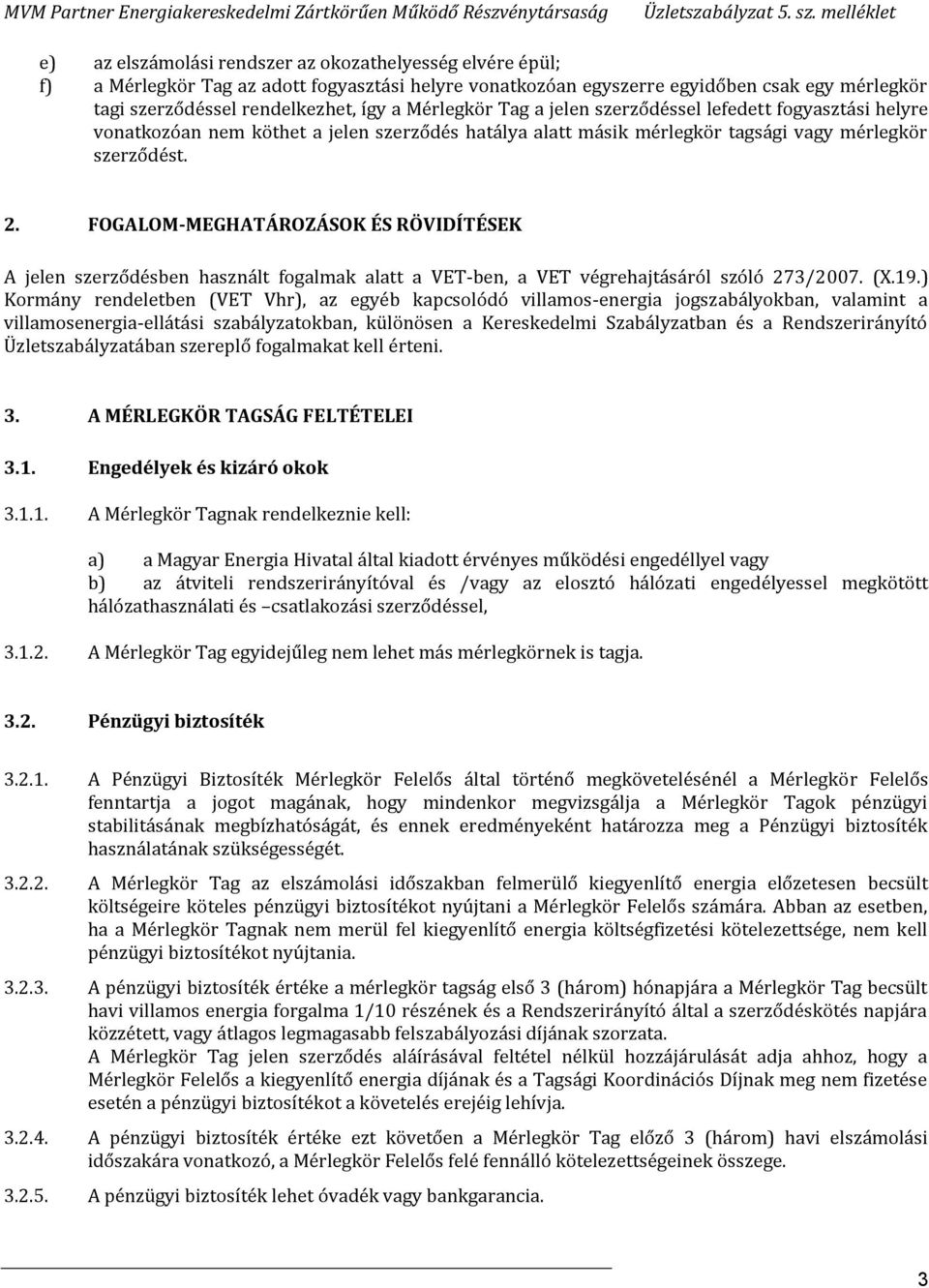 FOGALOM-MEGHATÁROZÁSOK ÉS RÖVIDÍTÉSEK A jelen szerződésben használt fogalmak alatt a VET-ben, a VET végrehajtásáról szóló 273/2007. (X.19.