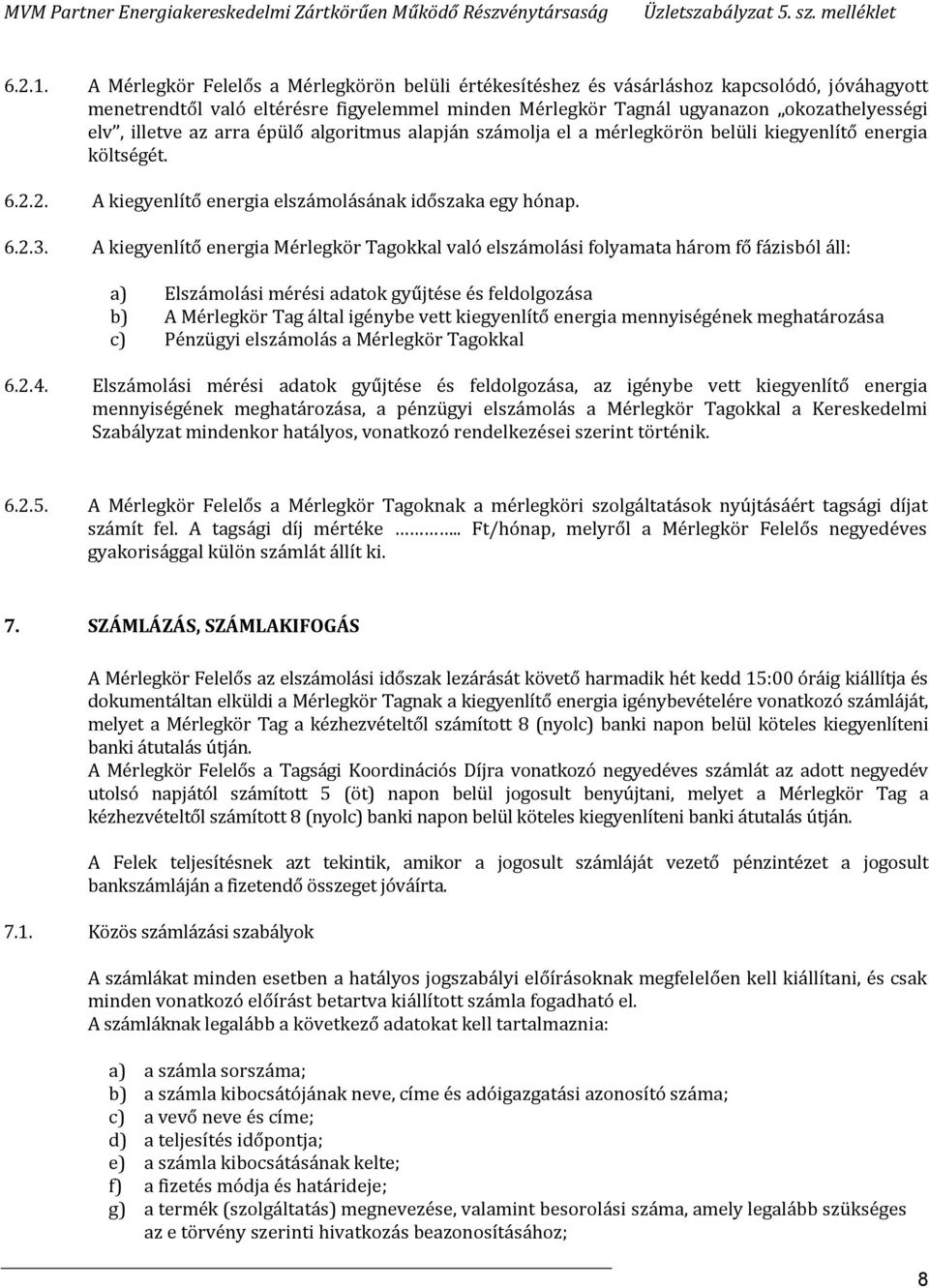 az arra épülő algoritmus alapján számolja el a mérlegkörön belüli kiegyenlítő energia költségét. 6.2.2. A kiegyenlítő energia elszámolásának időszaka egy hónap. 6.2.3.