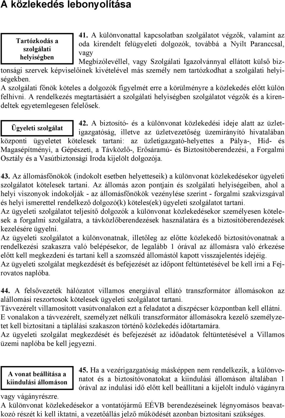 biztonsági szervek képviselőinek kivételével más személy nem tartózkodhat a szolgálati helyiségekben.